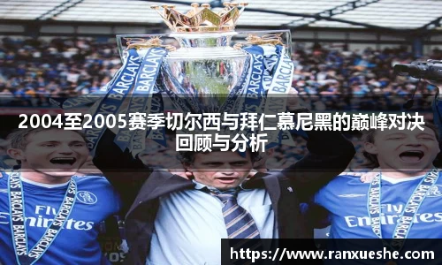 2004至2005赛季切尔西与拜仁慕尼黑的巅峰对决回顾与分析
