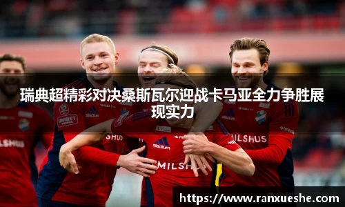 瑞典超精彩对决桑斯瓦尔迎战卡马亚全力争胜展现实力